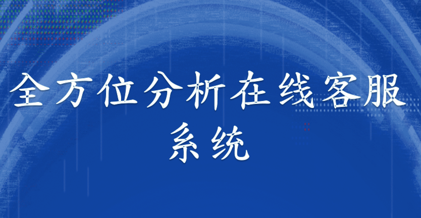 全方位分析在线客服系统（在线客服系统的优势在何处）