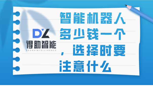 智能机器人多少钱一个，选择时要注意什么