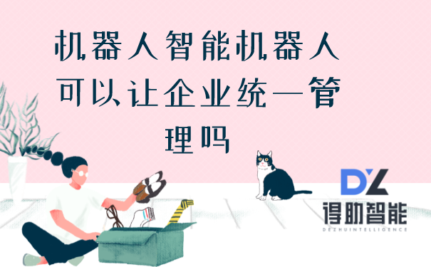机器人智能机器人可以让企业统一管理吗