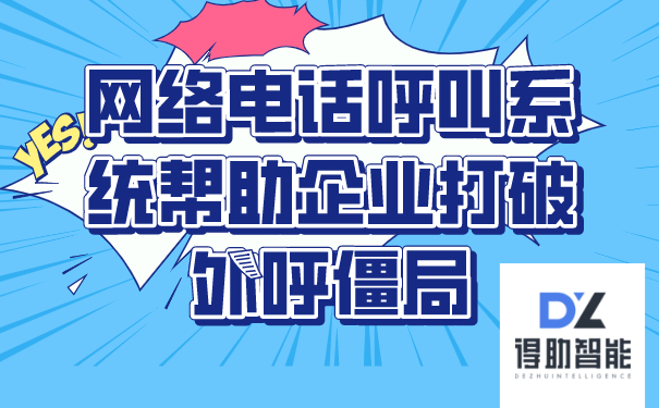 网络电话呼叫系统帮助企业打破外呼僵局