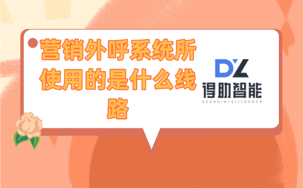 呼叫软件系统所使用的是什么线路 | 得助·智能交互