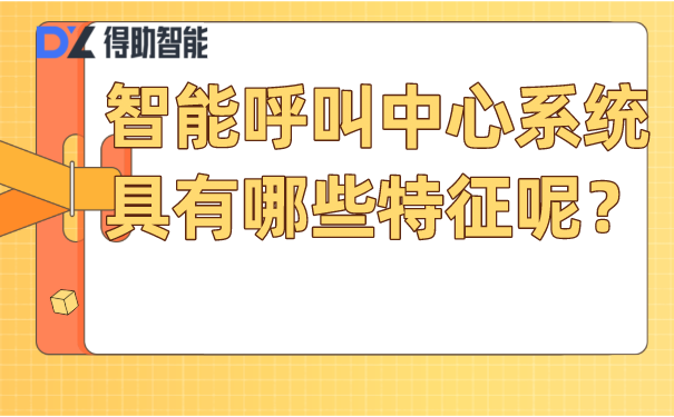 智能呼叫中心系统具有哪些特征呢？
