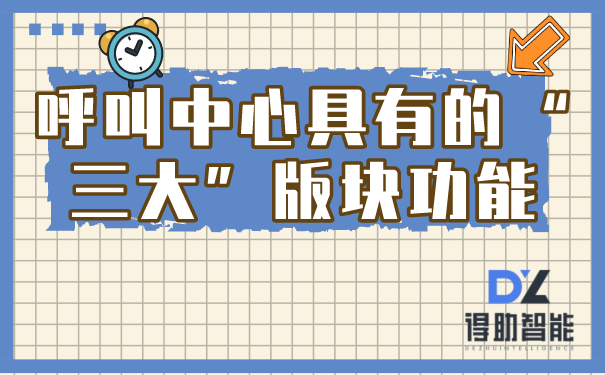 呼叫中心具有的&ldquo;三大&rdquo;版块功能
