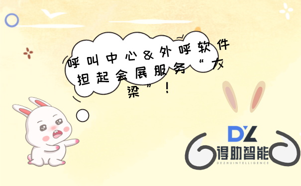 呼叫中心&外呼软件担起会展服务&ldquo;大梁&rdquo;！