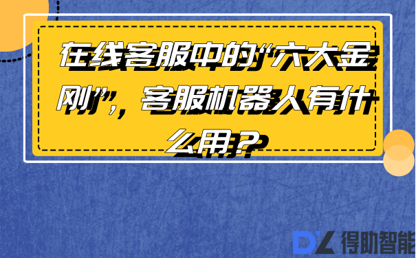 在线客服中的&ldquo;六大金刚&rdquo;，客服机器人有什么用？