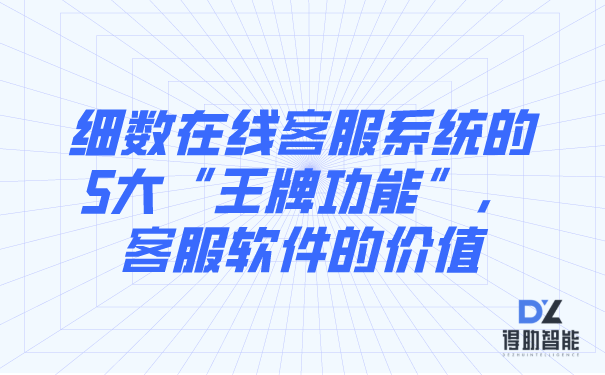 细数在线客服系统的5大&ldquo;王牌功能&rdquo;，客服软件的价值