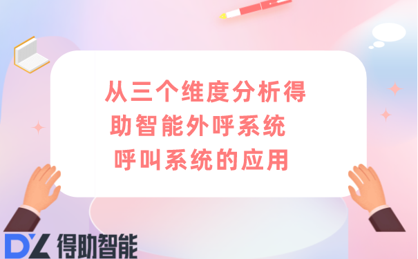 从三个维度分析得助智能外呼系统 呼叫系统的应用