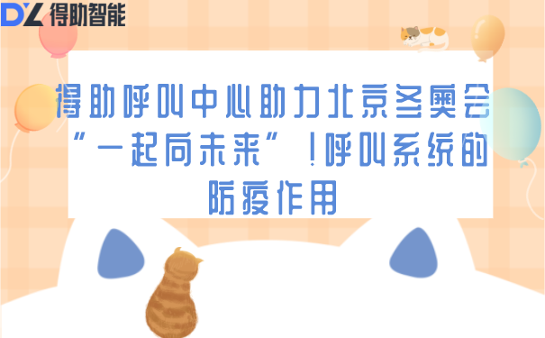 得助呼叫中心助力北京冬奥会&ldquo;一起向未来&rdquo;！呼叫系统的防疫作用
