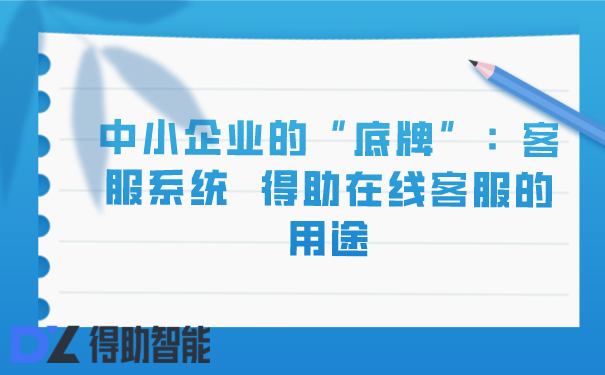 中小企业的“底牌”：客服系统  得助在线客服的用途