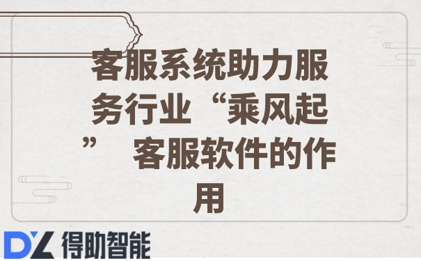 客服系统助力服务行业&ldquo;乘风起&rdquo;  客服软件的作用