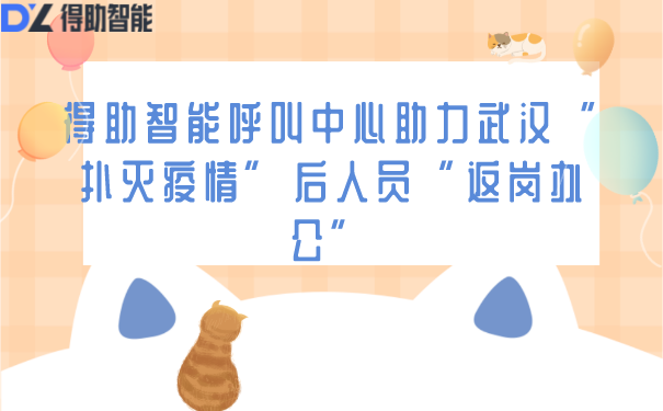 得助智能呼叫中心助力武汉&ldquo;扑灭疫情&rdquo;后人员&ldquo;返岗办公&rdquo;