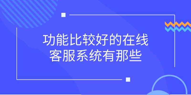 功能比较好的在线客服系统有那些