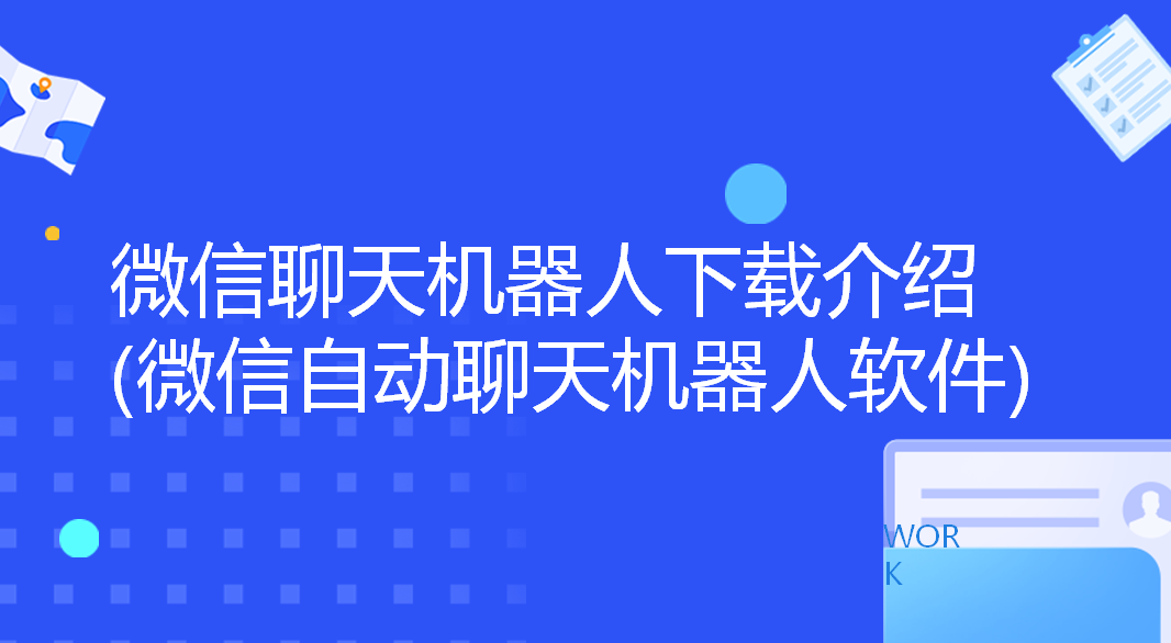 微信聊天机器人下载介绍(微信自动聊天机器人软件) | 得助·智能交互
