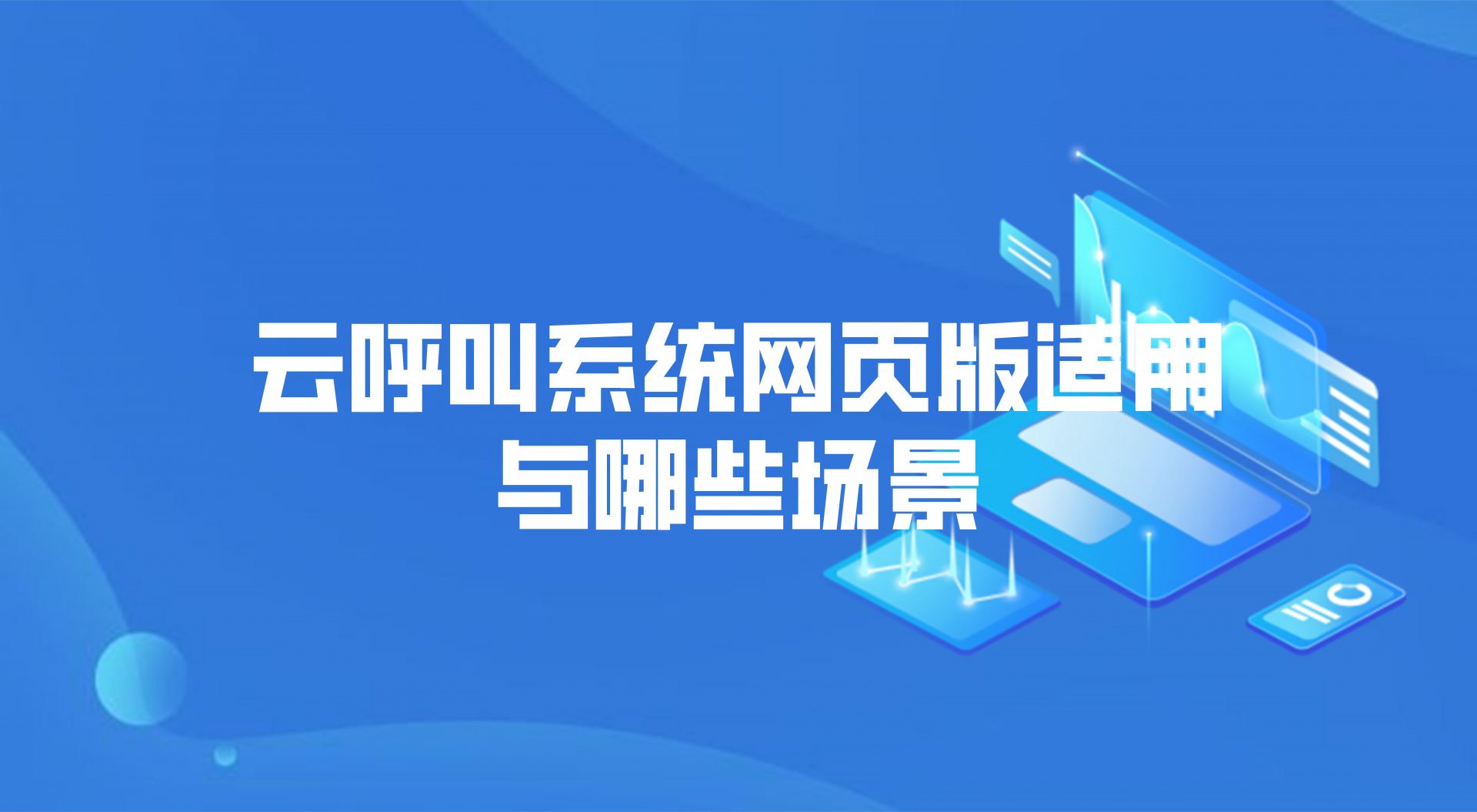 云呼叫系统网页版适用与哪些场景（ 智能外呼系统哪家好）