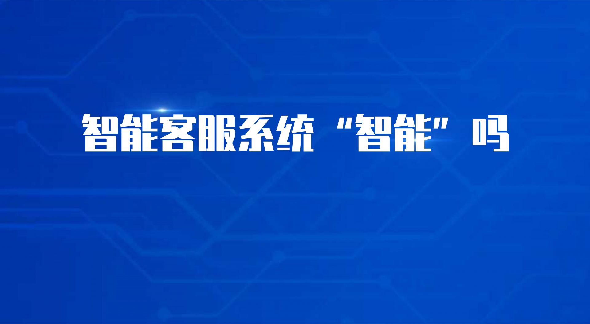 智能客服系统&ldquo;智能&rdquo;吗