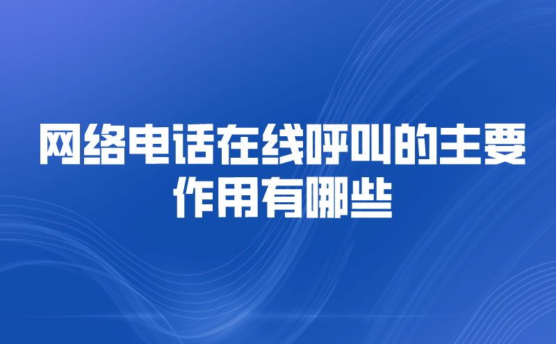 网络电话在线呼叫的主要作用有哪些
