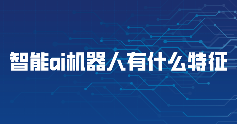 智能ai机器人有什么特征
