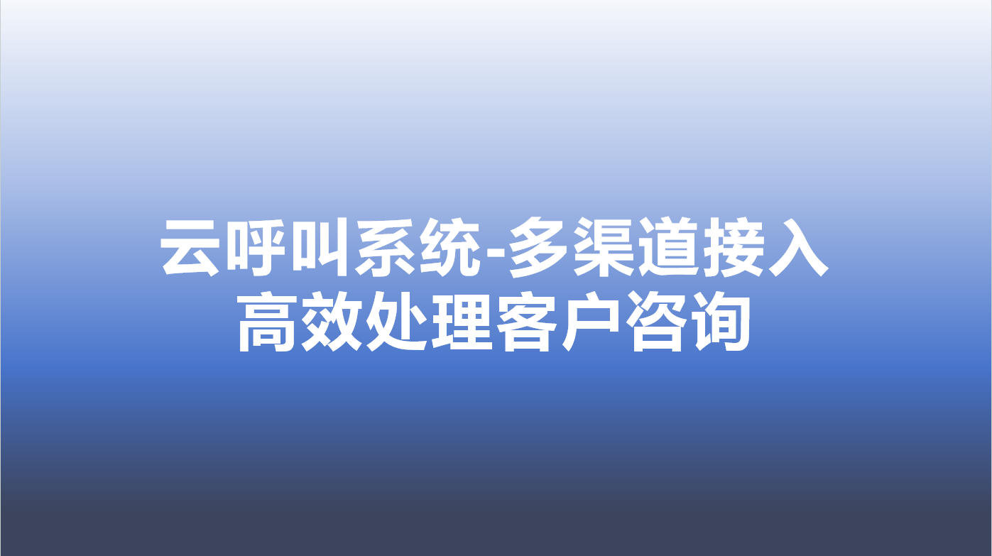云呼叫系统-多渠道接入，高效处理客户咨询