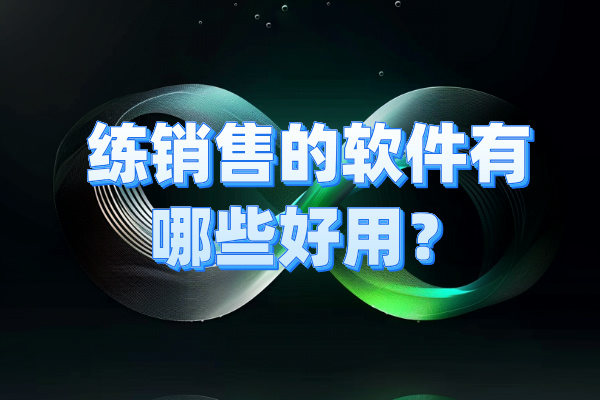 练销售的软件有哪些好用？得助智能对练软件推荐！
