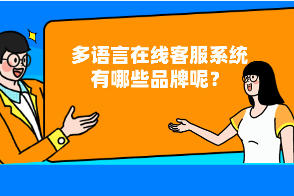 多语言在线客服系统有哪些品牌呢？