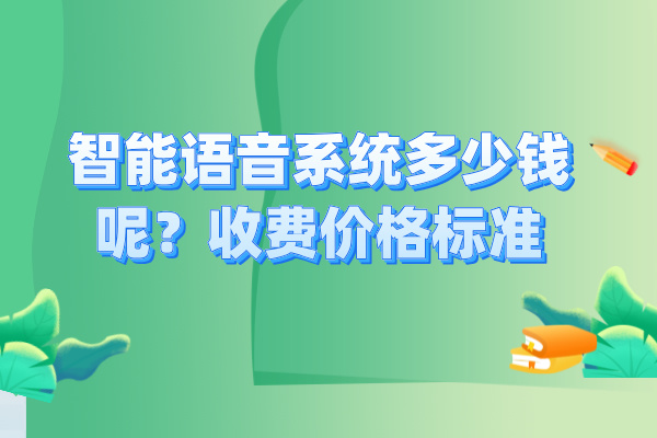 智能语音系统多少钱呢？收费价格标准是什么？