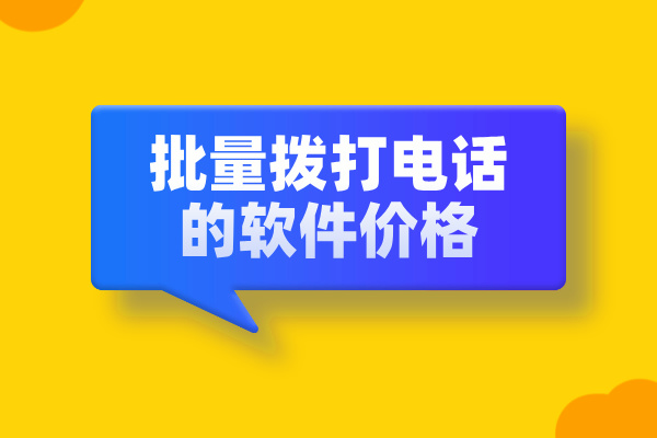 批量拨打电话的软件价格贵不贵 具体多少钱呢？