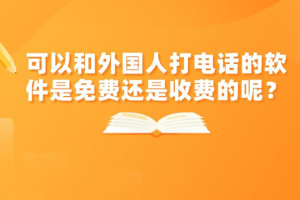 可以和外国人打电话的软件是免费还是收费的呢？都有！