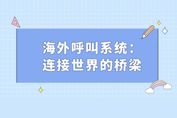 海外呼叫系统：连接世界的桥梁