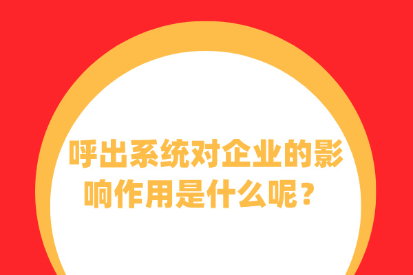 呼出系统对企业的影响作用是什么呢