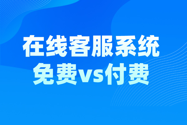 在线客服系统的免费版和付费版