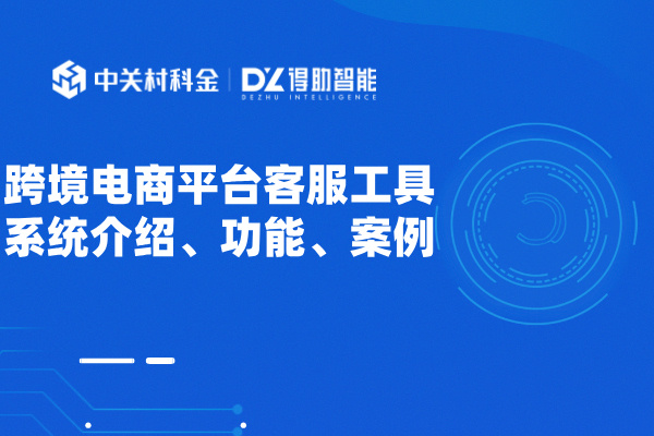跨境电商平台客服工具系统介绍、功能作用、案例效果