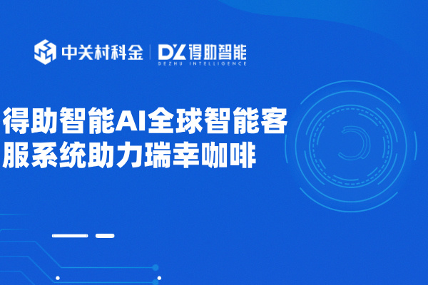 得助智能AI全球智能客服系统 助力瑞幸咖啡拓展新加坡
