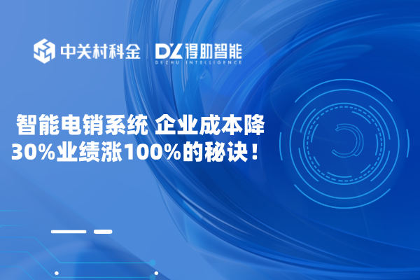 智能电销系统 企业成本降30%业绩涨100%的秘诀！