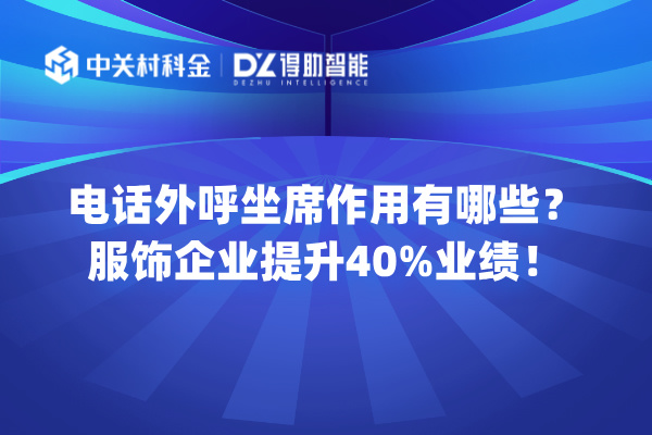 电话外呼坐席作用有哪些？服饰企业提升40%业绩！