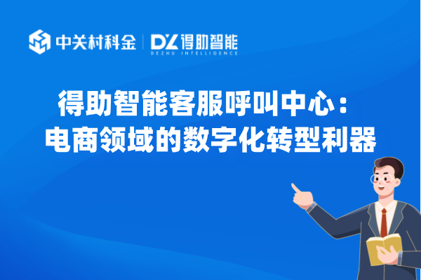 得助智能客服呼叫中心：电商领域的数字化转型利器