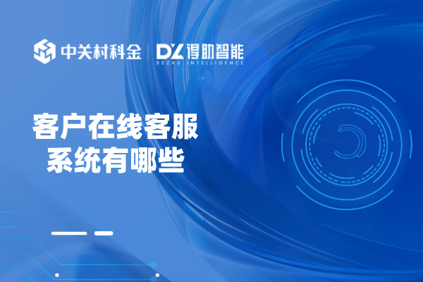 客户在线客服系统有哪些？推荐5个智能客服！