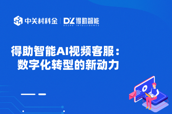 得助智能AI视频客服：数字化转型的新动力