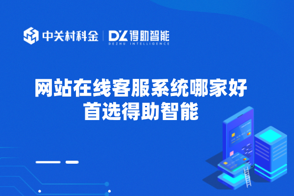 网站在线客服系统哪家好，首选得助智能