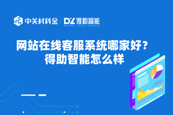 网站在线客服系统哪家好？得助智能怎么样