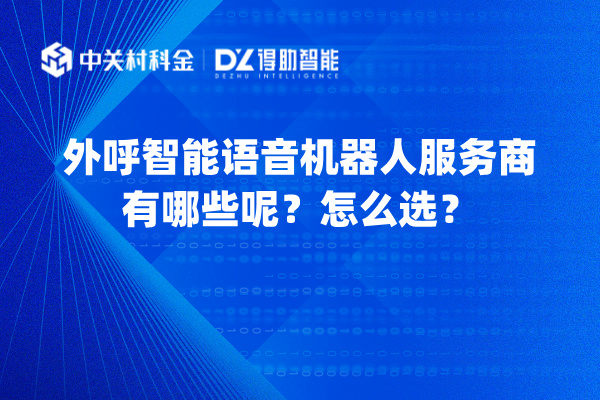 外呼智能语音机器人服务商有哪些呢？怎么选？