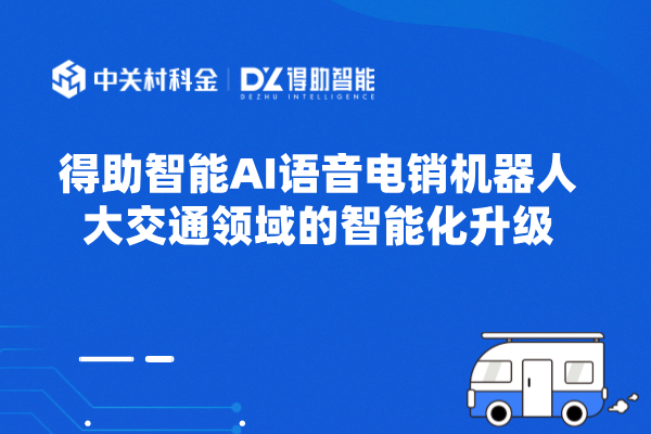 得助智能AI语音电销机器人 大交通领域的智能化升级