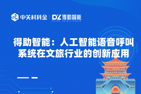得助智能：人工智能语音呼叫系统在文旅行业的创新应用