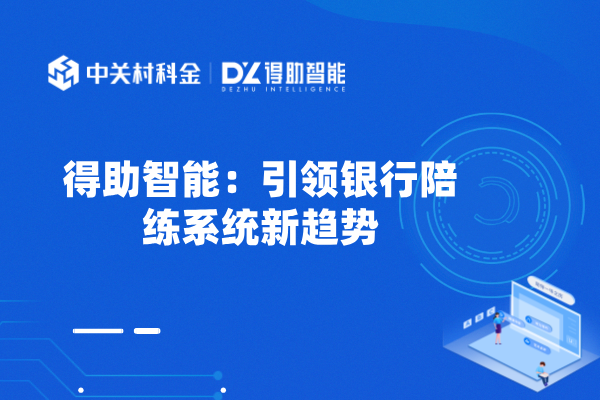 得助智能：引领银行陪练系统新趋势