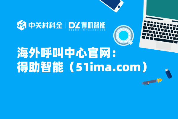 海外呼叫中心官网：得助智能（51ima.com）