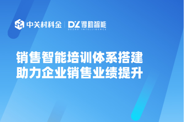 销售智能培训体系搭建助 力企业销售业绩提升！