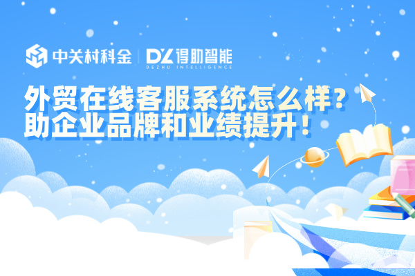 外贸在线客服系统怎么样？助企业品牌和业绩提升！