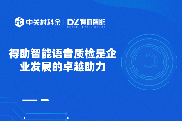 得助智能语音质检是企业发展的卓越助力