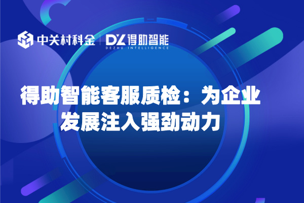 得助智能客服质检：为企业发展注入强劲动力
