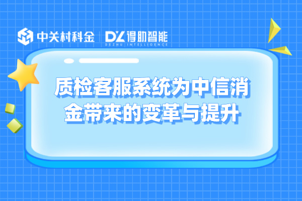 质检客服系统为中信消金带来的变革与提升