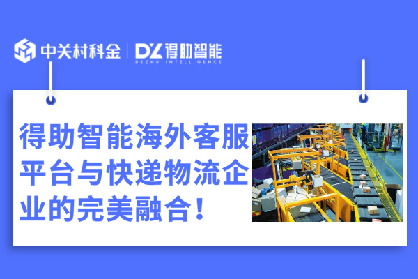 得助智能海外客服平台与快递物流企业的完美融合！